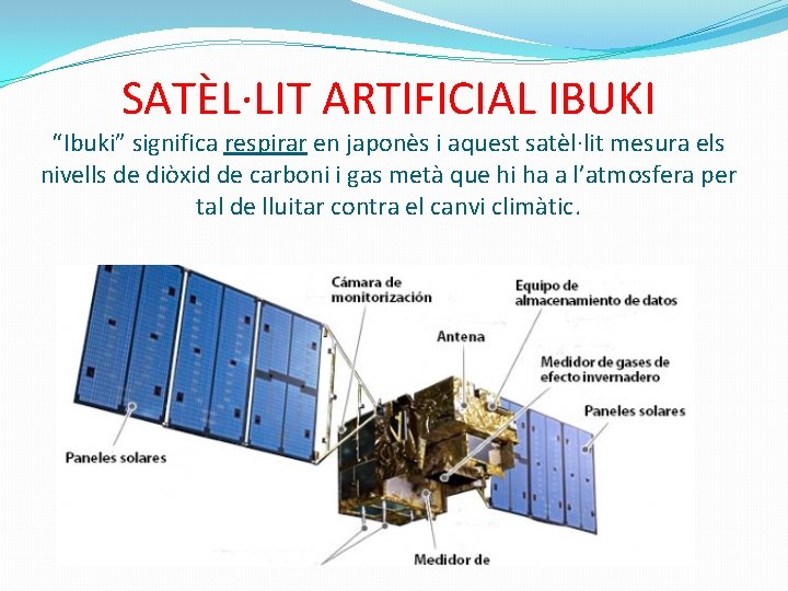 SATÈL·LIT ARTIFICIAL IBUKI “Ibuki” significa respirar en japonès i aquest satèl·lit mesura els nivells SATÈL·LIT ARTIFICIAL IBUKI “Ibuki” significa respirar en japonès i aquest satèl·lit mesura els nivells