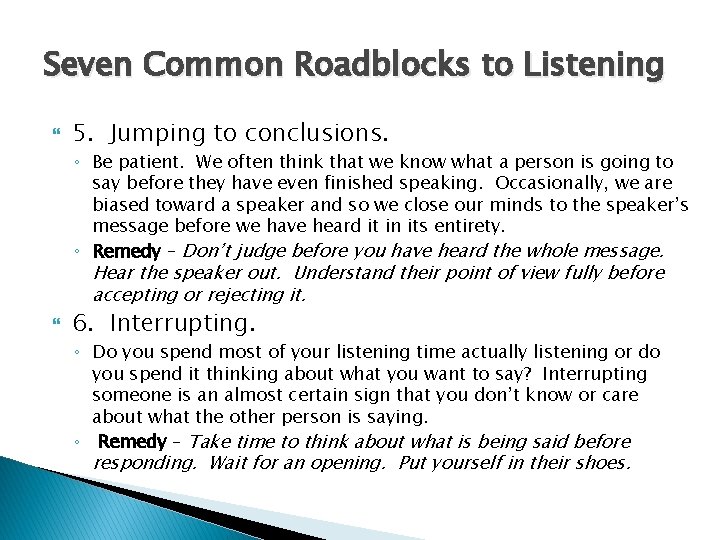 Seven Common Roadblocks to Listening 5. Jumping to conclusions. ◦ Be patient. We often Seven Common Roadblocks to Listening 5. Jumping to conclusions. ◦ Be patient. We often