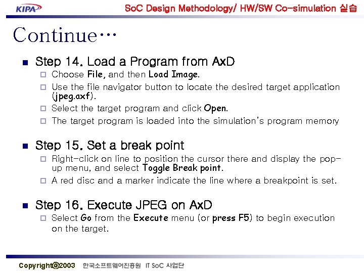 So. C Design Methodology/ HW/SW Co-simulation 실습 Continue… n Step 14. Load a Program