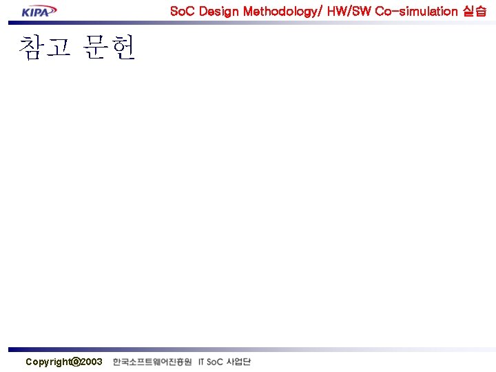 So. C Design Methodology/ HW/SW Co-simulation 실습 참고 문헌 Copyrightⓒ 2003 