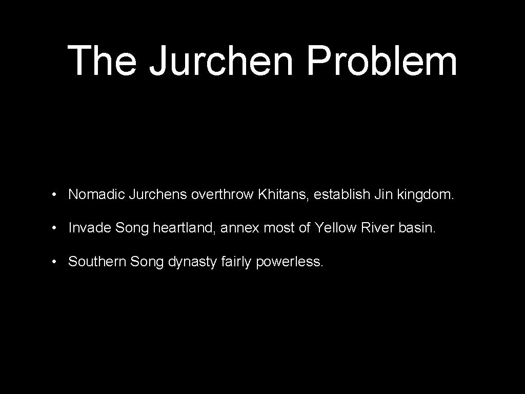The Jurchen Problem • Nomadic Jurchens overthrow Khitans, establish Jin kingdom. • Invade Song