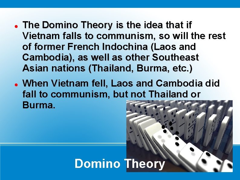  The Domino Theory is the idea that if Vietnam falls to communism, so