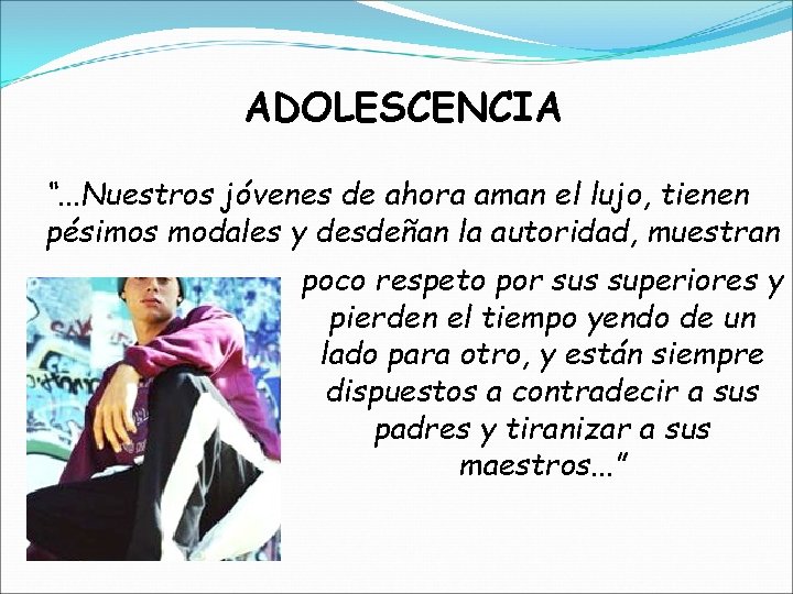 ADOLESCENCIA “. . . Nuestros jóvenes de ahora aman el lujo, tienen pésimos modales