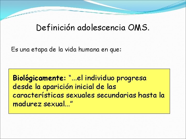 Definición adolescencia OMS. Es una etapa de la vida humana en que: Biológicamente: “.