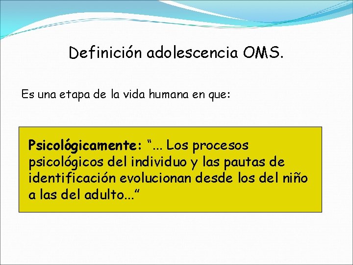 Definición adolescencia OMS. Es una etapa de la vida humana en que: Psicológicamente: “.