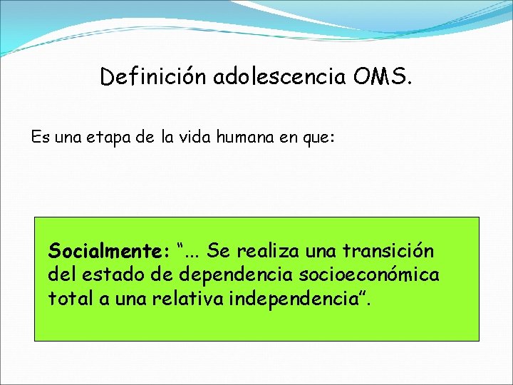 Definición adolescencia OMS. Es una etapa de la vida humana en que: Socialmente: “.