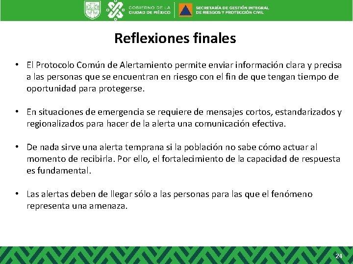 Reflexiones finales • El Protocolo Común de Alertamiento permite enviar información clara y precisa Reflexiones finales • El Protocolo Común de Alertamiento permite enviar información clara y precisa