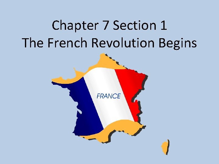 Chapter 7 Section 1 The French Revolution Begins 