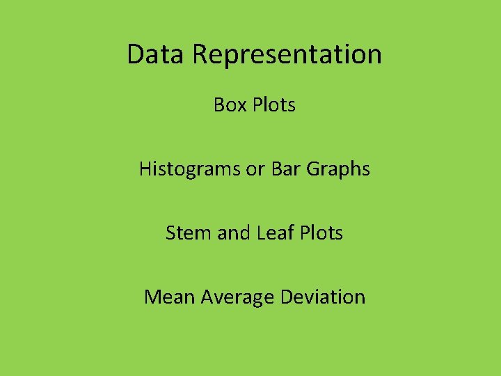 Data Representation Box Plots Histograms or Bar Graphs Stem and Leaf Plots Mean Average