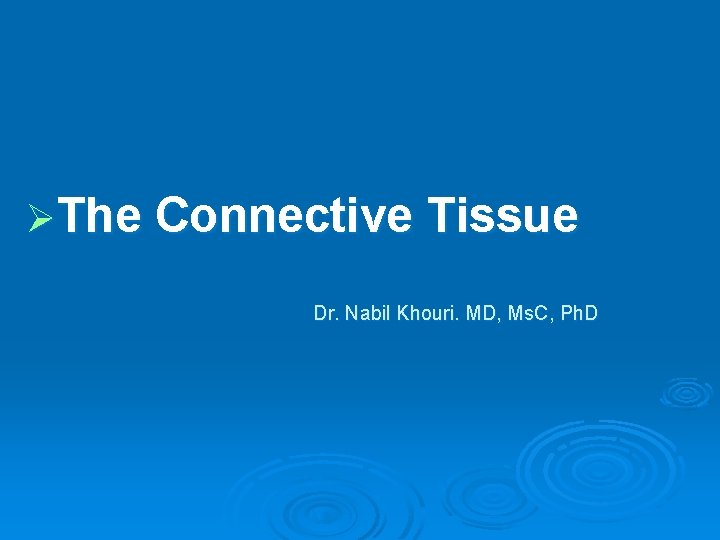 ØThe Connective Tissue Dr. Nabil Khouri. MD, Ms. C, Ph. D 