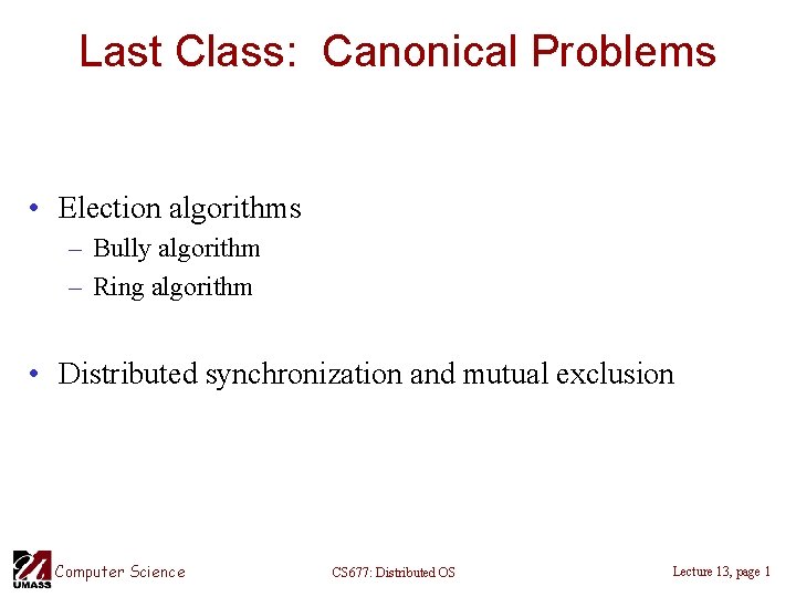Last Class: Canonical Problems • Election algorithms – Bully algorithm – Ring algorithm •