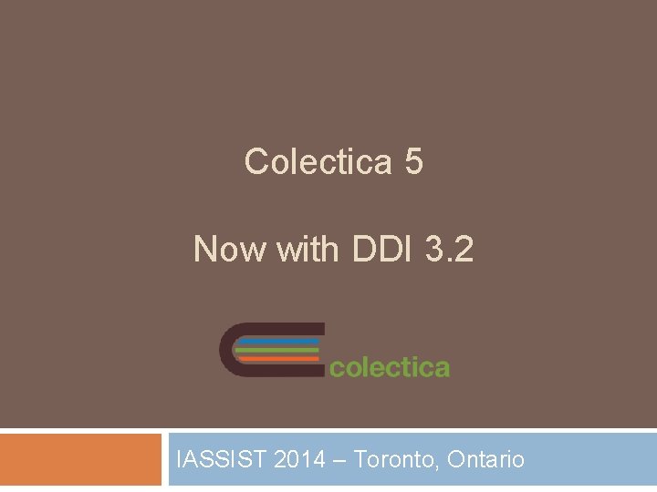 Colectica 5 Now with DDI 3. 2 IASSIST 2014 – Toronto, Ontario 