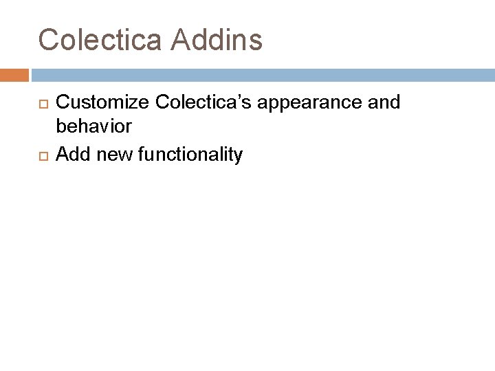 Colectica Addins Customize Colectica’s appearance and behavior Add new functionality 