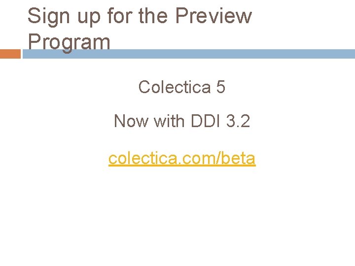 Sign up for the Preview Program Colectica 5 Now with DDI 3. 2 colectica.