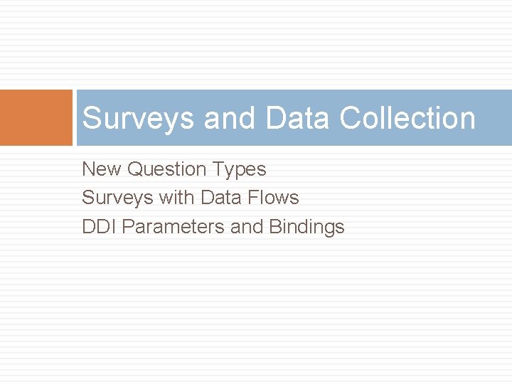 Surveys and Data Collection New Question Types Surveys with Data Flows DDI Parameters and