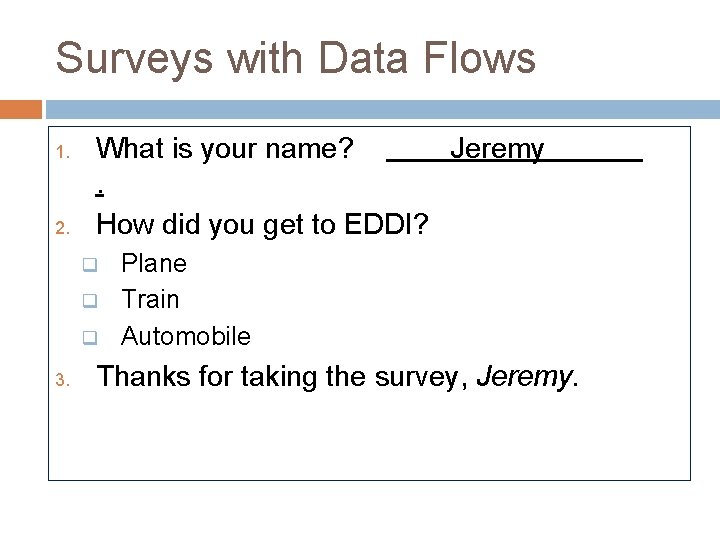 Surveys with Data Flows 1. 2. What is your name? Jeremy. How did you