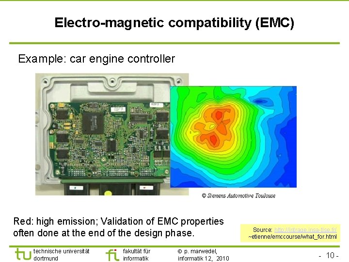 Electro-magnetic compatibility (EMC) Example: car engine controller Red: high emission; Validation of EMC properties