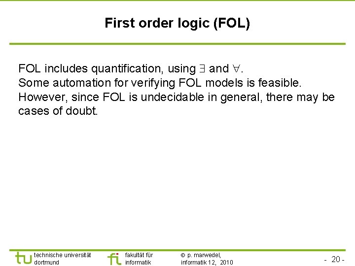 First order logic (FOL) FOL includes quantification, using and . Some automation for verifying