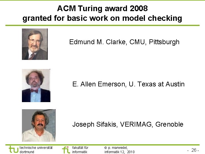 ACM Turing award 2008 granted for basic work on model checking Edmund M. Clarke,