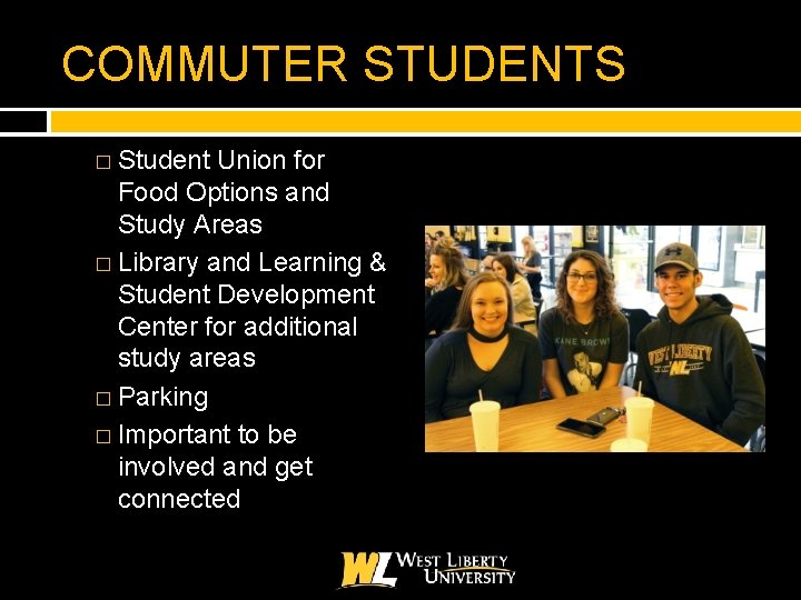 COMMUTER STUDENTS � Student Union for Food Options and Study Areas � Library and
