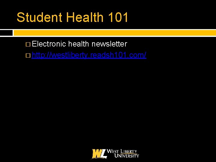 Student Health 101 � Electronic health newsletter � http: //westliberty. readsh 101. com/ 