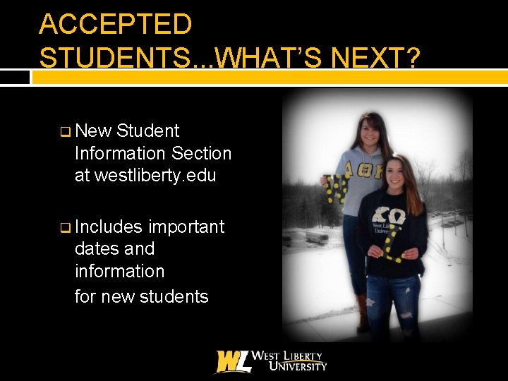 ACCEPTED STUDENTS. . . WHAT’S NEXT? q New Student Information Section at westliberty. edu