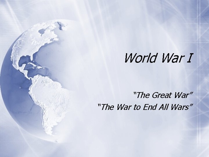 World War I “The Great War” “The War to End All Wars” 