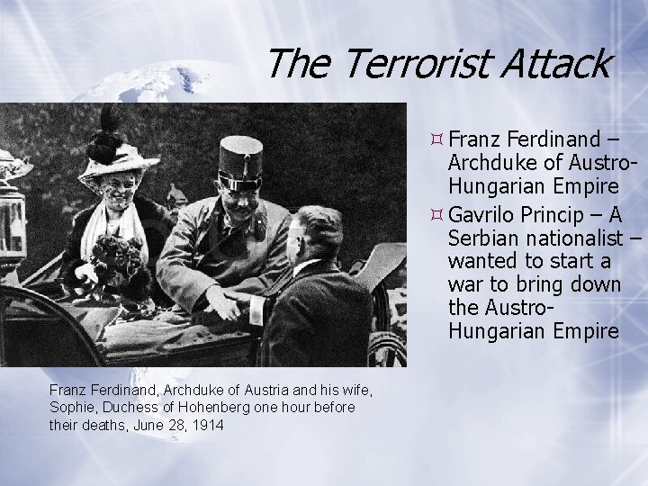 The Terrorist Attack Franz Ferdinand – Archduke of Austro. Hungarian Empire Gavrilo Princip –