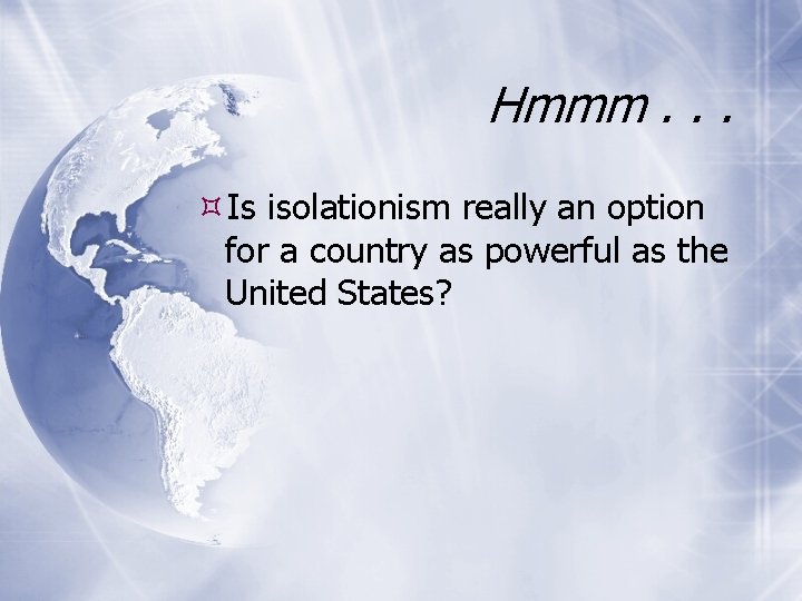 Hmmm. . . Is isolationism really an option for a country as powerful as
