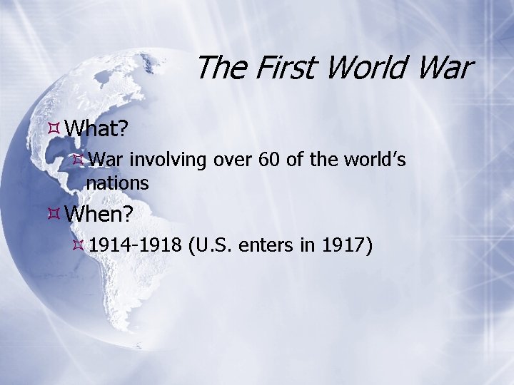 The First World War What? War involving over 60 of the world’s nations When?