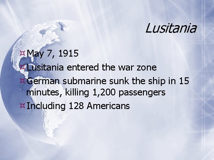 Lusitania May 7, 1915 Lusitania entered the war zone German submarine sunk the ship