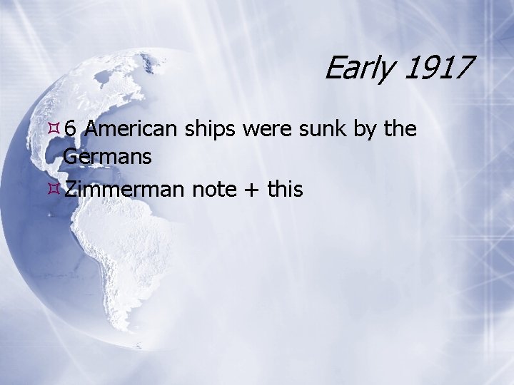 Early 1917 6 American ships were sunk by the Germans Zimmerman note + this