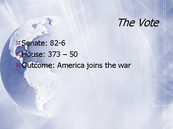 The Vote Senate: 82 -6 House: 373 – 50 Outcome: America joins the war