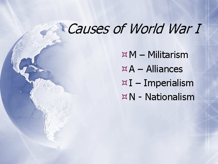 Causes of World War I M – Militarism A – Alliances I – Imperialism