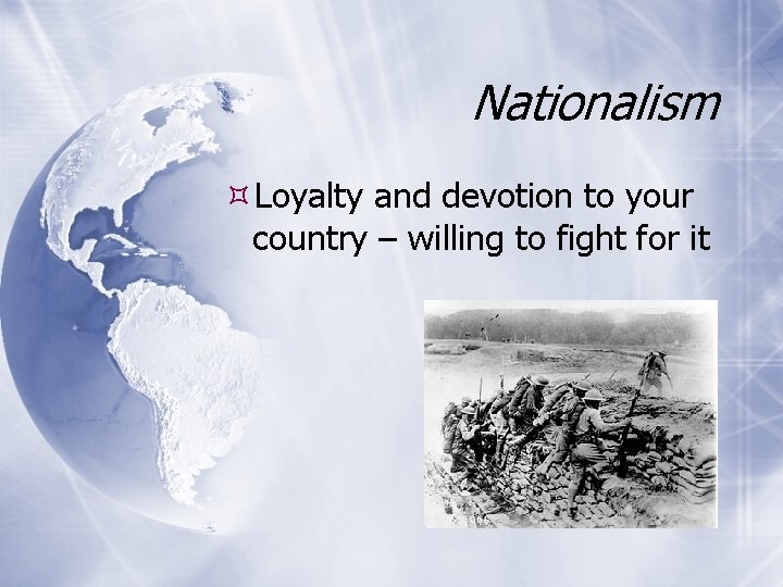 Nationalism Loyalty and devotion to your country – willing to fight for it 
