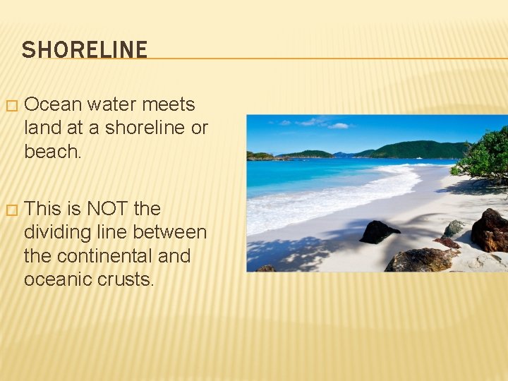 SHORELINE � Ocean water meets land at a shoreline or beach. � This is