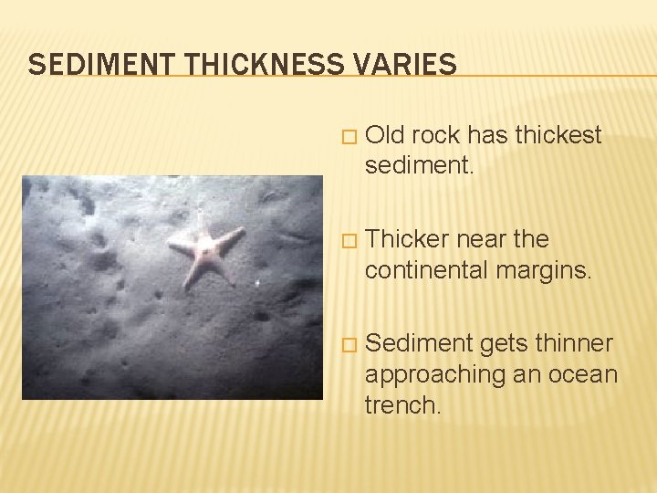 SEDIMENT THICKNESS VARIES � Old rock has thickest sediment. � Thicker near the continental