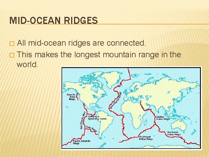 MID-OCEAN RIDGES All mid-ocean ridges are connected. � This makes the longest mountain range