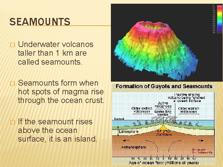 SEAMOUNTS � Underwater volcanos taller than 1 km are called seamounts. � Seamounts form
