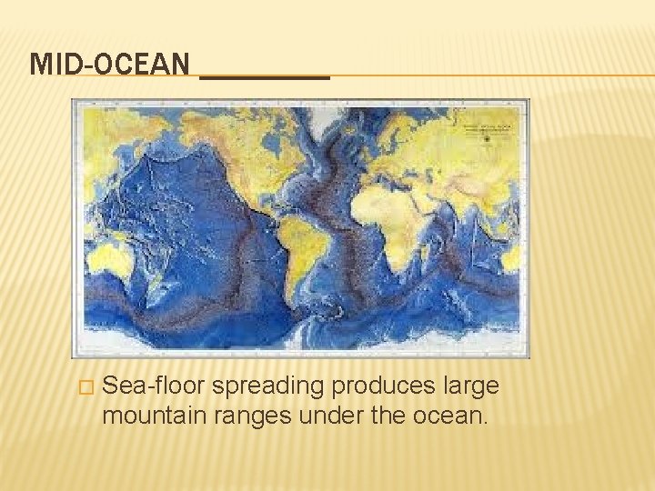 MID-OCEAN ____ � Sea-floor spreading produces large mountain ranges under the ocean. 