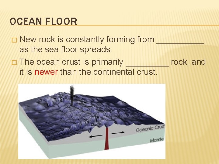 OCEAN FLOOR New rock is constantly forming from _____ as the sea floor spreads.