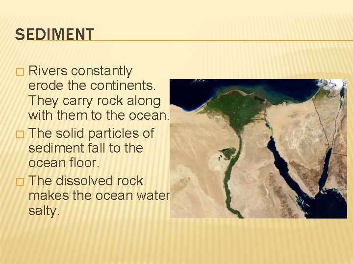 SEDIMENT Rivers constantly erode the continents. They carry rock along with them to the
