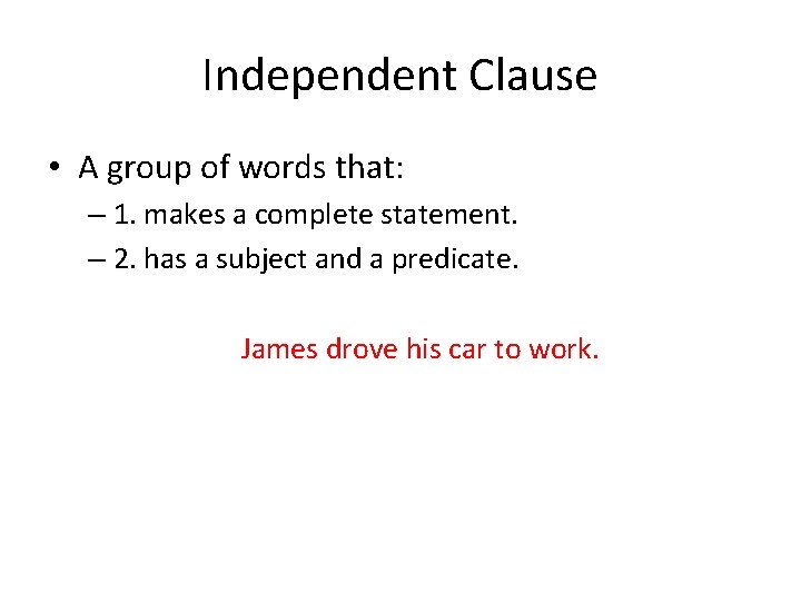 Independent Clause • A group of words that: – 1. makes a complete statement.