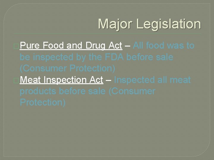 Major Legislation �Pure Food and Drug Act – All food was to be inspected
