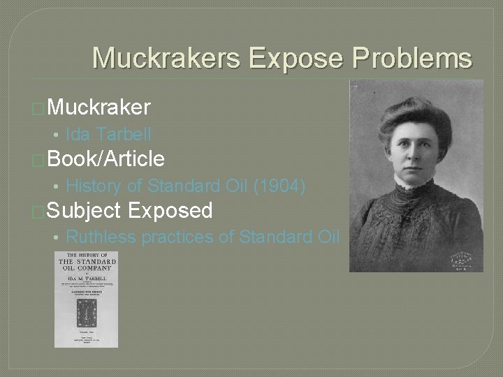 Muckrakers Expose Problems �Muckraker • Ida Tarbell �Book/Article • History of Standard Oil (1904)