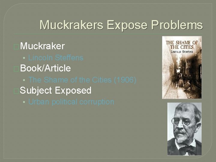 Muckrakers Expose Problems �Muckraker • Lincoln Steffens �Book/Article • The Shame of the Cities