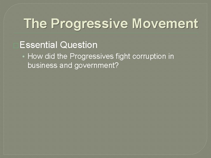 The Progressive Movement �Essential Question • How did the Progressives fight corruption in business