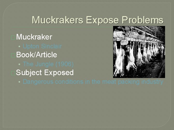 Muckrakers Expose Problems �Muckraker • Upton Sinclair �Book/Article • The Jungle (1906) �Subject Exposed