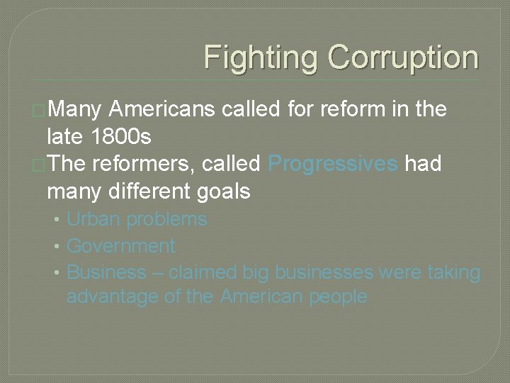 Fighting Corruption �Many Americans called for reform in the late 1800 s �The reformers,