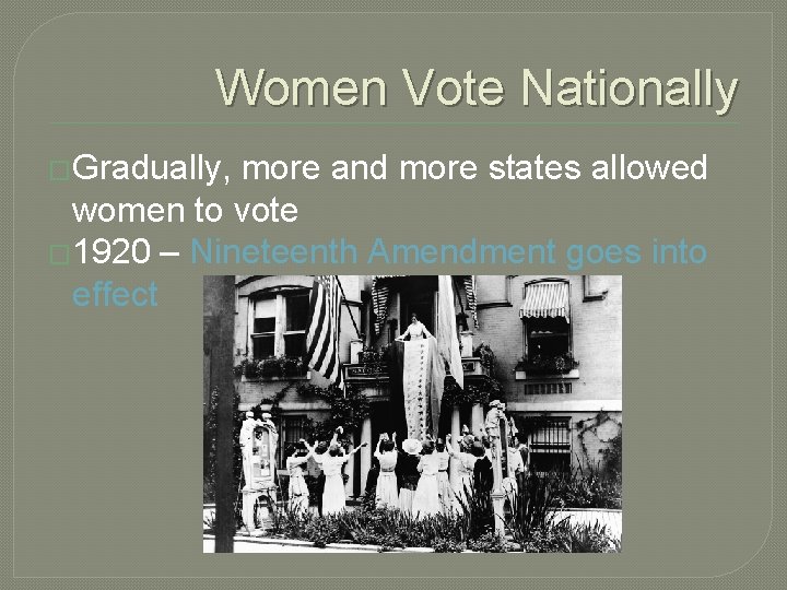 Women Vote Nationally �Gradually, more and more states allowed women to vote � 1920